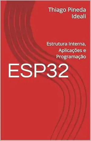 ESP32: Estrutura Interna, Aplicações e Programação – Thiago Pineda Ideali