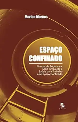 Capa do livro ESPAÇO CONFINADO: Manual de Segurança, Meio Ambiente e Saúde para Trabalho em Espaço Confinado - Marlon Moraes
