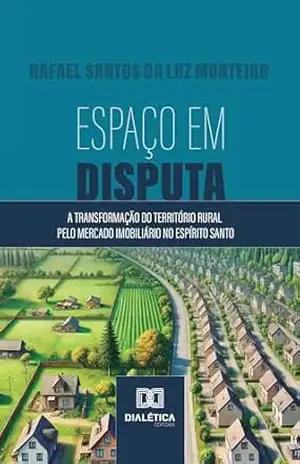 Capa do livro Espaço em Disputa: a transformação do território rural pelo mercado imobiliário no Espírito Santo - Rafael Santos da Luz Monteiro