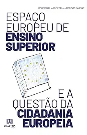 Espaço Europeu de Ensino Superior e a Questão da Cidadania Europeia: apontamentos e reflexões sobre o processo de Bolonha – Rogério Duarte Fernandes dos Passos