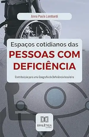 Espaços cotidianos das pessoas com deficiência: contribuição para uma Geografia da Deficiência brasileira – Anna Paula Lombardi Espaços cotidianos das pessoas com deficiência: contribuição para uma Geografia da Deficiência brasileira – Anna Paula Lombardi