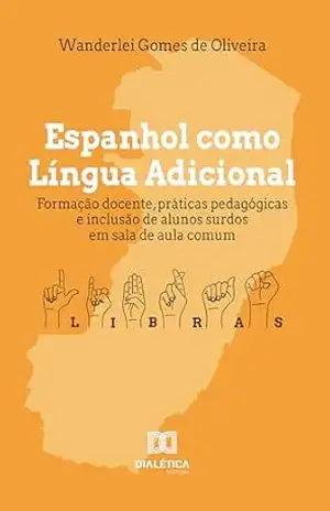 Capa do livro Espanhol como Língua Adicional: Formação docente, práticas pedagógicas e inclusão de alunos surdos em sala de aula comum - Wanderlei Gomes de Oliveira