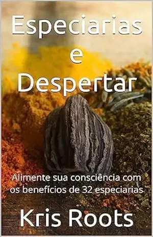 Especiarias e Despertar: Alimente sua consciência com os benefícios de 32 especiarias (Creative Consciousness Editions) – Kris Roots
