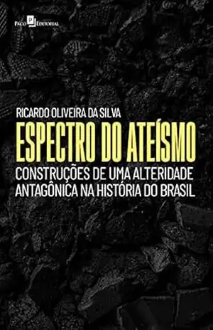 Espectro do ateísmo: Construções de uma alteridade antagônica na história do Brasil – Ricardo Oliveira Da Silva