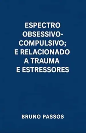Espectro Obsessivo–compulsivo; e relacionado a Trauma e Estressores (Psiquiatria Geral para o Graduando e Médico Generalista Livro 4) – Bruno Passos Espectro Obsessivo–compulsivo; e relacionado a Trauma e Estressores (Psiquiatria Geral para o Graduando e Médico Generalista Livro 4) – Bruno Passos