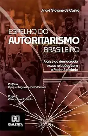 Espelho do autoritarismo brasileiro: a crise da democracia e suas relações com o Poder Judiciário – André Giovane de Castro