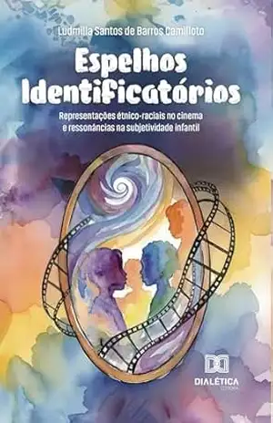 Espelhos Identificatórios: Representações étnico–raciais no cinema e ressonâncias na subjetividade infantil – Ludmilla Santos de Barros Camilloto