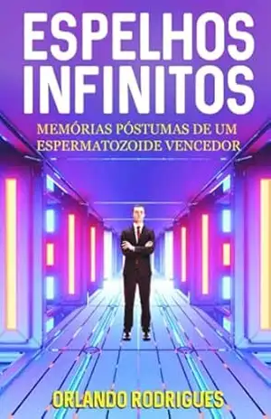 Espelhos infinitos: Toda a memória é póstuma. – Orlando Rodrigues