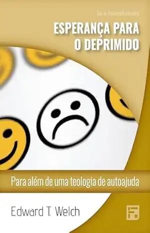 Esperança para o deprimido: para além de uma teologia de autoajuda (Série Aconselhamento Livro 50) – Edward T. Welch