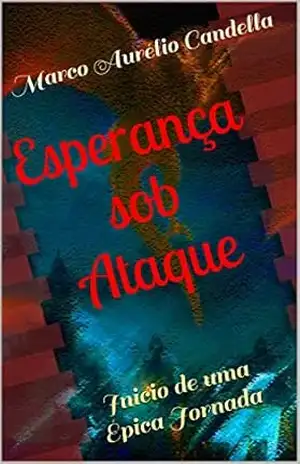 Esperança sob Ataque: Inicio de uma Épica Jornada (O caminhar em busca do Despertar da Luz Livro 1) – Marco Aurélio Candella
