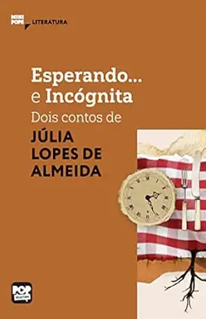 Esperando e Incógnita: Dois contos de Júlia Lopes de Almeida: Literatura (MiniPops) – Júlia Lopes de Almeida
