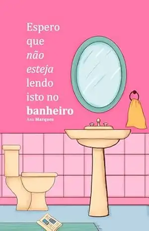 Espero que não esteja lendo isto no banheiro – Ana Marques