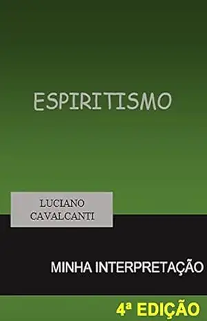 ESPIRITISMO MINHA INTERPRETAÇÃO – Luciano Cavalcanti ESPIRITISMO MINHA INTERPRETAÇÃO – Luciano Cavalcanti