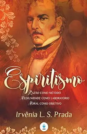 Espiritismo: Razão como método, Mediunidade como laboratório e Moral como objetivo – Irvênia L. S. Prada