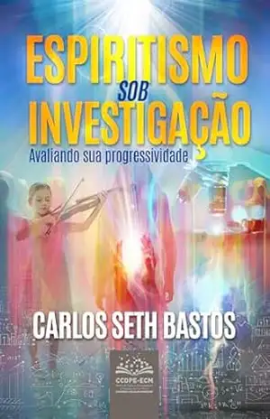 Capa do livro Espiritismo sob investigação: Avaliando sua progressividade - Carlos Seth Bastos