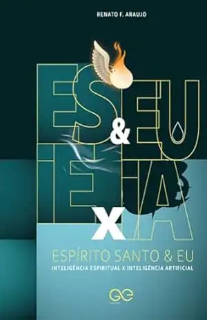 Capa do livro ESPÍRITO SANTO & EU: INTELIGÊNCIA ESPIRITUAL X INTELIGÊNCIA ARTIFICIAL - RENATO FERREIRA DE ARAUJO