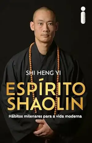 Espírito Shaolin: Hábitos milenares para a vida moderna – Shi Heng Yi