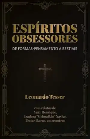 Espíritos Obsessores: De Formas–Pensamento a Bestiais – Leonardo Tesser Espíritos Obsessores: De Formas–Pensamento a Bestiais – Leonardo Tesser