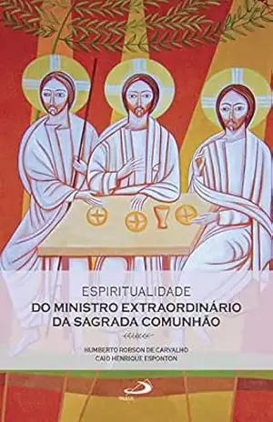 Espiritualidade do Ministro Extraordinário da Sagrada Comunhão (Espiritualidade Pastoral) – Humberto Robson de Carvalho