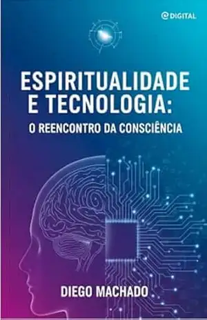 Espiritualidade e Tecnologia: O Reencontro da Consciência Por Diego Machado: Uma Jornada Além do Visível e o Chamado da Unidade – Diego  Machado