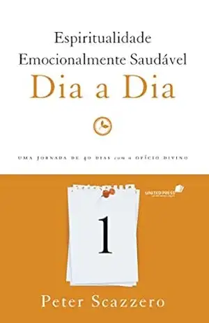 Espiritualidade emocionalmente saudável: Uma jornada de 40 dias com o ofício divino – Peter Scazzero