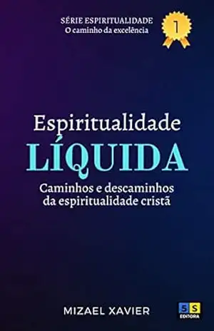 Capa do livro ESPIRITUALIDADE LÍQUIDA: Caminhos e descaminhos da espiritualidade cristã - Mizael Xavier