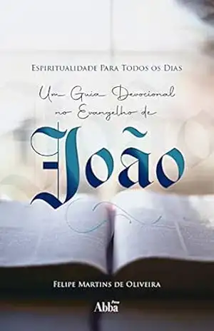 Capa do livro Espiritualidade Para Todos os Dias: Um Guia Devocional no Evangelho de João - Felipe Martins de Oliveira
