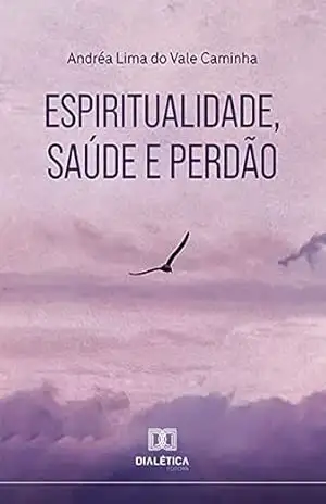 Espiritualidade, saúde e perdão – Andréa Lima do Vale Caminha Espiritualidade, saúde e perdão – Andréa Lima do Vale Caminha