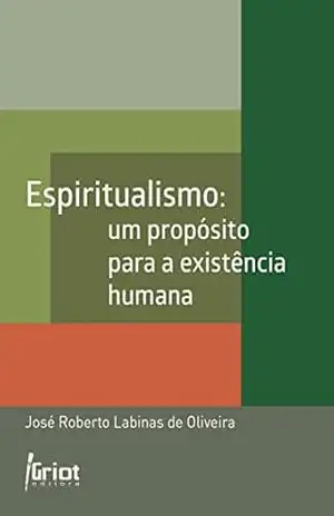 Espiritualismo: um propósito para a existência humana - José Roberto Labinas de Oliveira Espiritualismo: um propósito para a existência humana - José Roberto Labinas de Oliveira