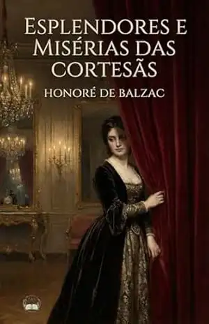 Esplendores e misérias das cortesãs – Honoré de Balzac