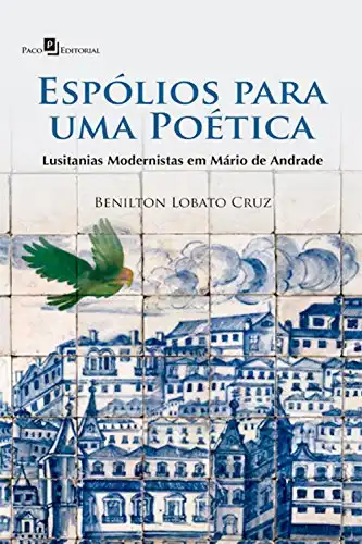 Baixar Espólios para uma poética: Lusitanias modernistas em Mário de Andrade pdf, epub, mobi, eBook