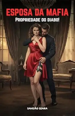 ESPOSA DA MAFIA Propriedade do diabo!: Um Romance Dark Mafioso e Erótico sobre Obsessão Perigo e o Submundo do Crime – Sansão Seara