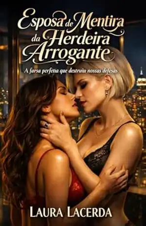 Esposa de Mentira da Herdeira Arrogante: A farsa perfeita que destruiu nossas defesas – Laura Lacerda Esposa de Mentira da Herdeira Arrogante: A farsa perfeita que destruiu nossas defesas – Laura Lacerda