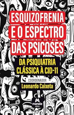 Esquizofrenia e o espectro das psicoses: da psiquiatria clássica à CID–11 – Leonardo Caixeta Esquizofrenia e o espectro das psicoses: da psiquiatria clássica à CID–11 – Leonardo Caixeta