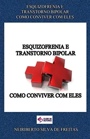 Esquizofrenia E Transtorno Bipolar Como Conviver Com Eles – Neiriberto Silva De Freitas