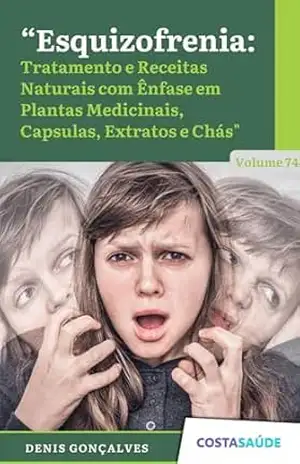 Esquizofrenia: Tratamento e Receitas Naturais com Ênfase em Plantas Medicinais, Capsulas, Extratos e Chás – Volume 74 – Denis  Gonçalves