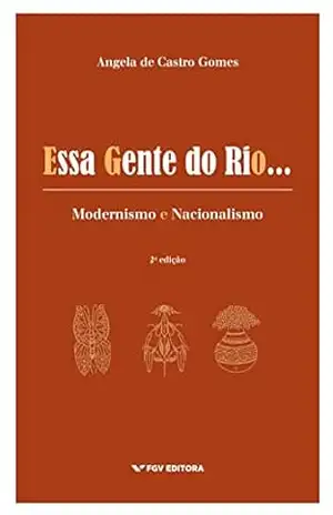 Essa gente do Rio…: modernismo e nacionalismo – Angela Maria de Castro Gomes