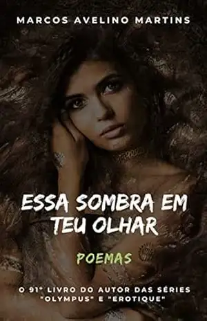 ESSA SOMBRA EM TEU OLHAR: POEMAS – MARCOS AVELINO MARTINS