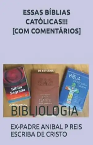 Essas Bíblias Católicas!!! [com Comentários] - Ex-padre Aníbal Pereira Dos Reis