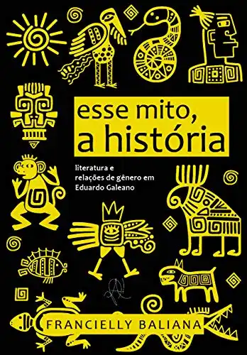 Baixar Esse mito, a história: literatuda e relações de gênero em Eduardo Galeano pdf, epub, mobi, eBook