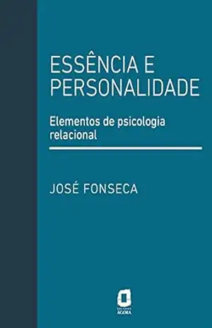 Essência e personalidade: Elementos de psicologia relacional – José Fonseca