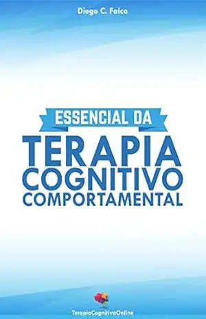 Essencial da Terapia Cognitivo–Comportamental: TCC para Iniciantes e Estudantes – Diego Falco