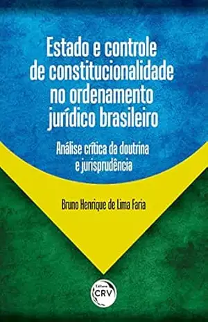 Estado e controle de constitucionalidade no ordenamento jurídico brasileiro: análise crítica da doutrina e jurisprudência - Bruno Henrique de Lima Faria Estado e controle de constitucionalidade no ordenamento jurídico brasileiro: análise crítica da doutrina e jurisprudência - Bruno Henrique de Lima Faria