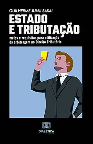 Capa do livro Estado e Tributação: meios e requisitos para utilização da arbitragem no Direito Tributário - Guilherme Junji Sakai