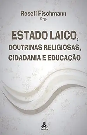 Estado Laico, Doutrinas Religiosas, Cidadania e Educação – Roseli Fischmann Estado Laico, Doutrinas Religiosas, Cidadania e Educação – Roseli Fischmann