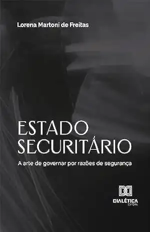 Estado securitário: a arte de governar por razões de segurança – Lorena Martoni de Freitas