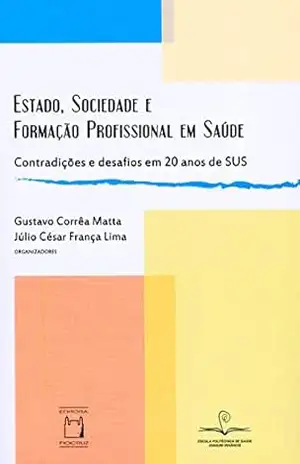 Estado, sociedade e formação profissional em saúde: contradições e desafios em 20 anos de SUS – Gustavo Corrêa Matta