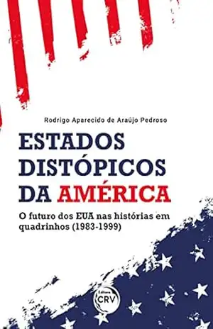 ESTADOS DISTÓPICOS DA AMÉRICA: o futuro dos EUA nas histórias em quadrinhos (1983–1999) – Rodrigo Aparecido de Araújo Pedroso