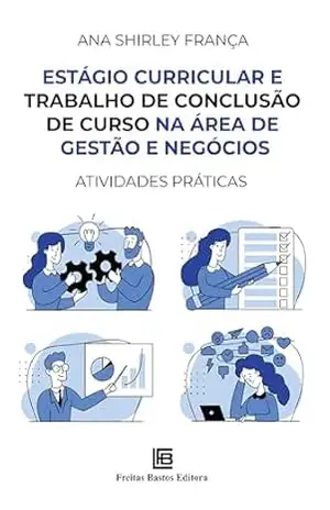 Capa do livro Estágio Curricular e Trabalho de Conclusão de Curso na Área de Gestão e Negócios: Atividades Práticas - Ana Shirley França