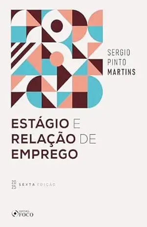 Estágio e Relação de Emprego – 6ª Ed – 2025 – Sérgio Pinto Martins